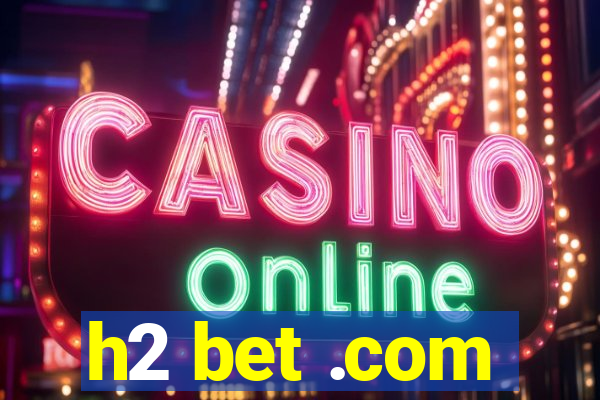 h2 bet .com